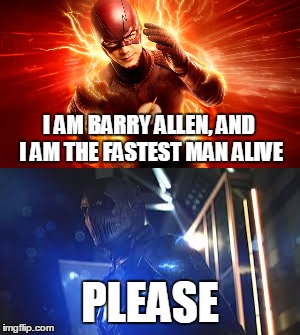 Fastest man alive? 2 | I AM BARRY ALLEN, AND I AM THE FASTEST MAN ALIVE; PLEASE | image tagged in the flash,zoom,memes,fastest,man,alive | made w/ Imgflip meme maker