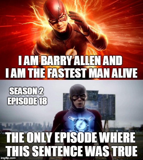 Not really the fastest man alive | I AM BARRY ALLEN AND I AM THE FASTEST MAN ALIVE; SEASON 2 EPISODE 18; THE ONLY EPISODE WHERE THIS SENTENCE WAS TRUE | image tagged in memes,season 2 episode 18,the flash,barry allen,fastest man alive | made w/ Imgflip meme maker