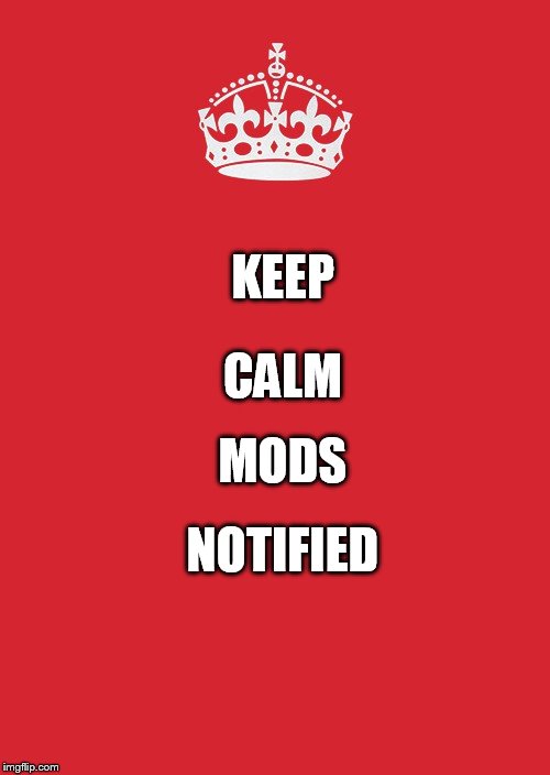Keep Calm And Carry On Red Meme | CALM; KEEP; MODS; NOTIFIED | image tagged in memes,keep calm and carry on red | made w/ Imgflip meme maker