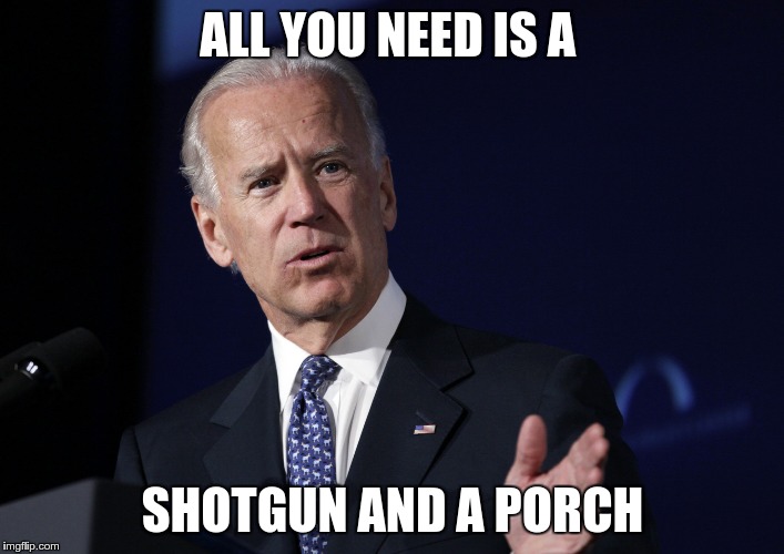 ALL YOU NEED IS A SHOTGUN AND A PORCH | made w/ Imgflip meme maker