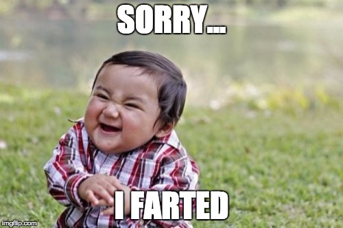 Evil Toddler | SORRY... I FARTED | image tagged in memes,evil toddler | made w/ Imgflip meme maker
