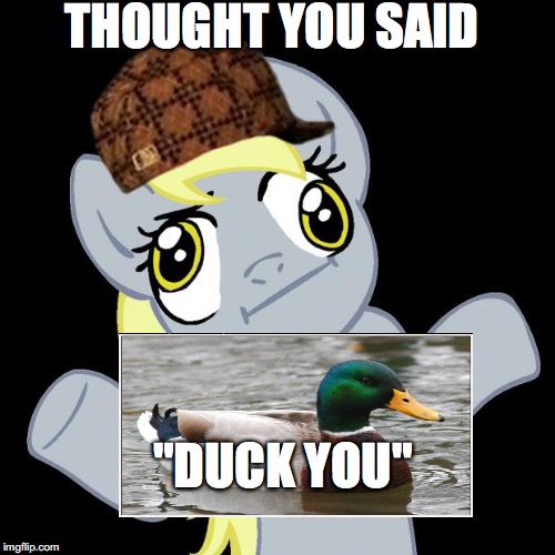 Derpy Hooves | THOUGHT YOU SAID; "DUCK YOU" | image tagged in derpy hooves,scumbag | made w/ Imgflip meme maker