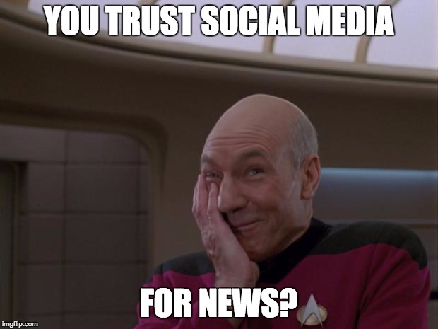 Stupid Joke Picard | YOU TRUST SOCIAL MEDIA; FOR NEWS? | image tagged in stupid joke picard | made w/ Imgflip meme maker