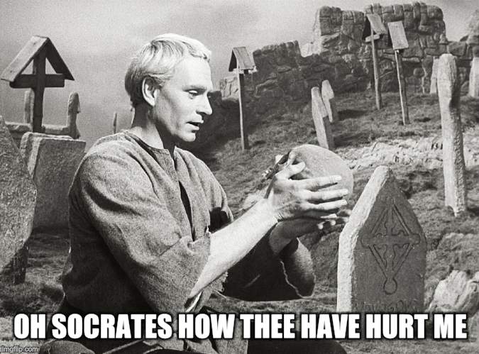 Hamlet | OH SOCRATES HOW THEE HAVE HURT ME | image tagged in hamlet | made w/ Imgflip meme maker