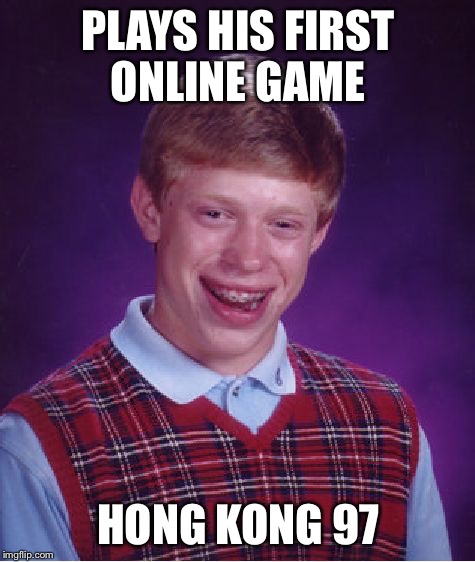 Online gaming | PLAYS HIS FIRST ONLINE GAME; HONG KONG 97 | image tagged in memes,bad luck brian | made w/ Imgflip meme maker