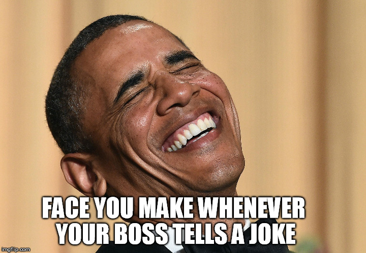 boss is a joke | FACE YOU MAKE WHENEVER YOUR BOSS TELLS A JOKE | image tagged in barack obama,funny,scumbag boss,bullshit,asshole | made w/ Imgflip meme maker