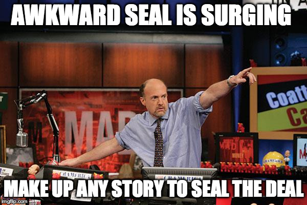 Mad Money Jim Cramer | AWKWARD SEAL IS SURGING; MAKE UP ANY STORY TO SEAL THE DEAL | image tagged in memes,mad money jim cramer | made w/ Imgflip meme maker