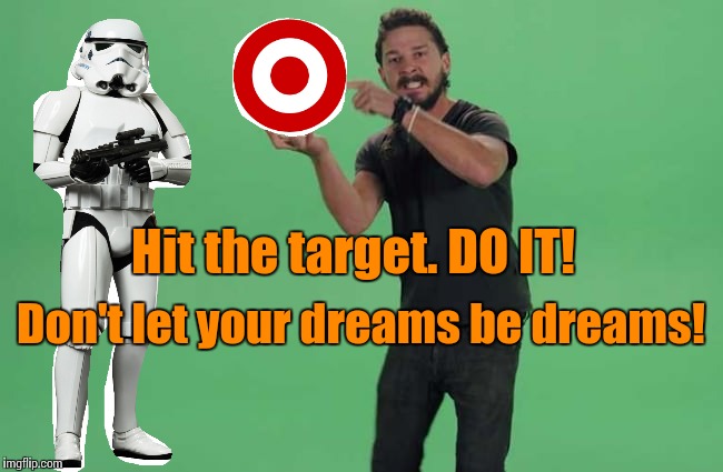 Stop missing shots | Hit the target. DO IT! Don't let your dreams be dreams! | image tagged in memes,star wars,shia labeouf | made w/ Imgflip meme maker