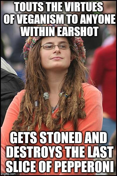 College Liberal Meme | TOUTS THE VIRTUES OF VEGANISM TO ANYONE WITHIN EARSHOT; GETS STONED AND DESTROYS THE LAST SLICE OF PEPPERONI | image tagged in memes,college liberal | made w/ Imgflip meme maker