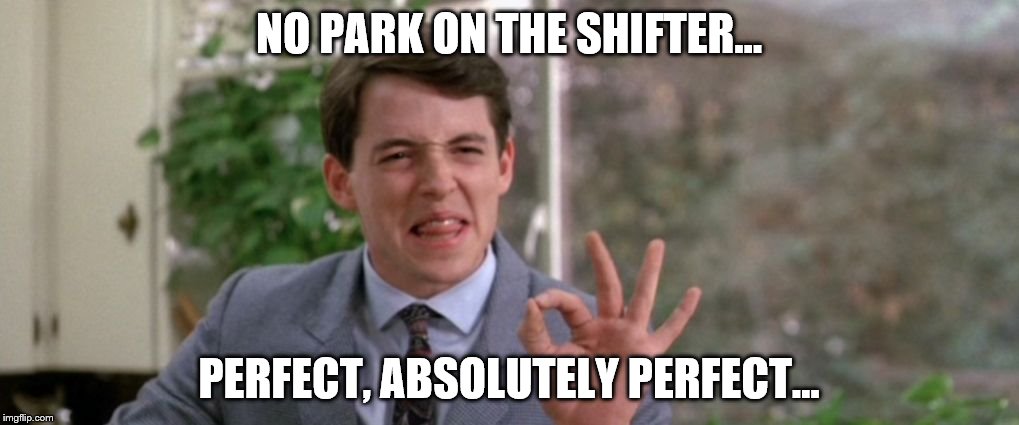 NO PARK ON THE SHIFTER... PERFECT, ABSOLUTELY PERFECT... | image tagged in ferris | made w/ Imgflip meme maker
