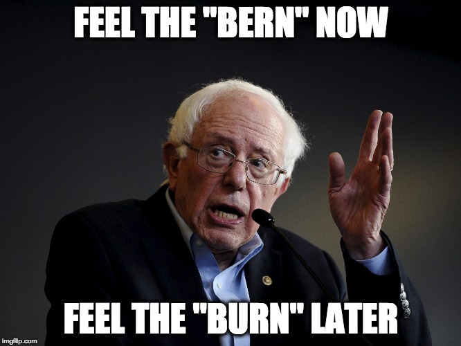 Feel the Bern | FEEL THE "BERN" NOW; FEEL THE "BURN" LATER | image tagged in bern,feelthebern,bernie,trump,liberal,sanders | made w/ Imgflip meme maker