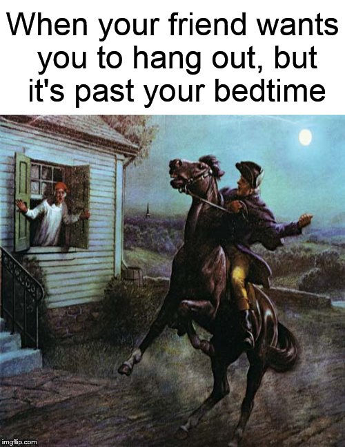 You turnin' in already?! | When your friend wants you to hang out, but it's past your bedtime | image tagged in funny memes,hanging out,bedtime | made w/ Imgflip meme maker