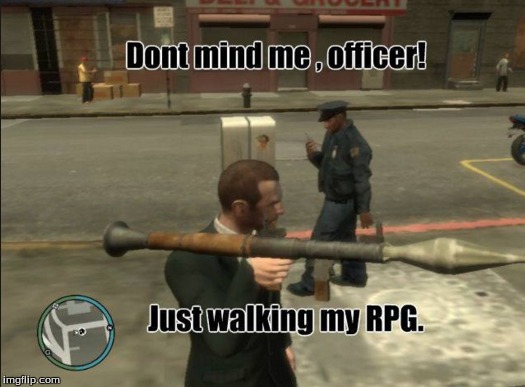 Grand Theft Auto logic | Don't mind me, officer; Just walking my RPG | image tagged in memes,funny,grand theft auto | made w/ Imgflip meme maker