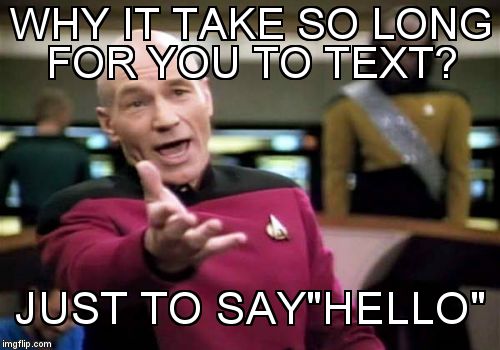 Picard Wtf | WHY IT TAKE SO LONG FOR YOU TO TEXT? JUST TO SAY"HELLO" | image tagged in memes,picard wtf | made w/ Imgflip meme maker