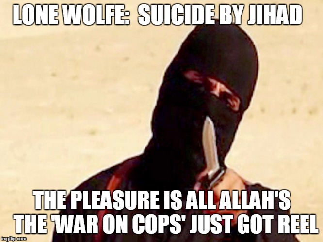 LONE WOLFE:  SUICIDE BY JIHAD; THE PLEASURE IS ALL ALLAH'S  THE 'WAR ON COPS' JUST GOT REEL | image tagged in e4 mafia let's take it a step further | made w/ Imgflip meme maker