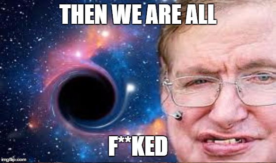 THEN WE ARE ALL F**KED | made w/ Imgflip meme maker