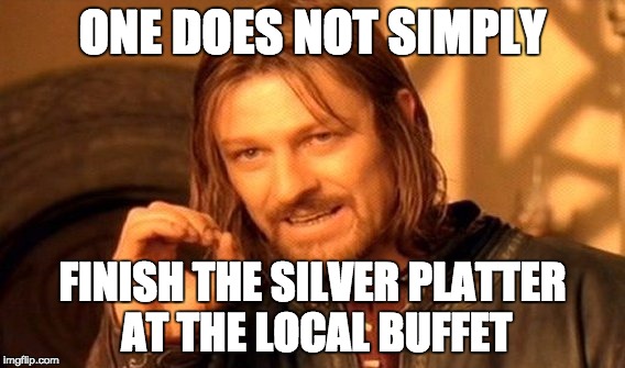 One Does Not Simply Meme | ONE DOES NOT SIMPLY; FINISH THE SILVER PLATTER AT THE LOCAL BUFFET | image tagged in memes,one does not simply | made w/ Imgflip meme maker
