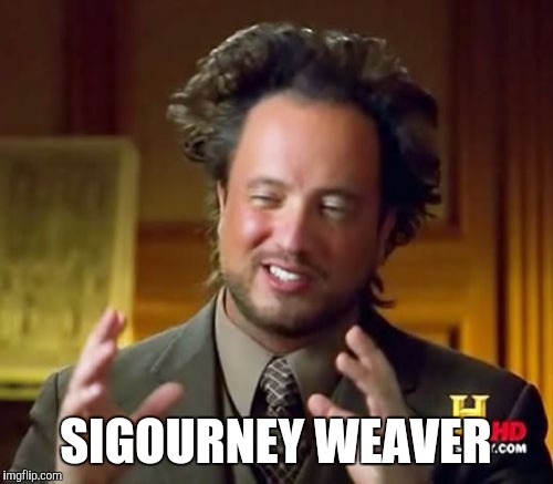 Ancient Aliens | SIGOURNEY WEAVER | image tagged in memes,ancient aliens | made w/ Imgflip meme maker