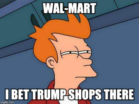 Futurama Fry Meme | WAL-MART I BET TRUMP SHOPS THERE | image tagged in memes,futurama fry | made w/ Imgflip meme maker