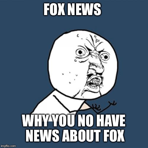 Y U No Meme | FOX NEWS; WHY YOU NO HAVE NEWS ABOUT FOX | image tagged in memes,y u no | made w/ Imgflip meme maker