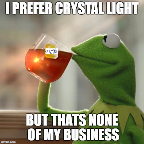 But That's None Of My Business Meme | I PREFER CRYSTAL LIGHT; BUT THATS NONE OF MY BUSINESS | image tagged in memes,but thats none of my business,kermit the frog | made w/ Imgflip meme maker