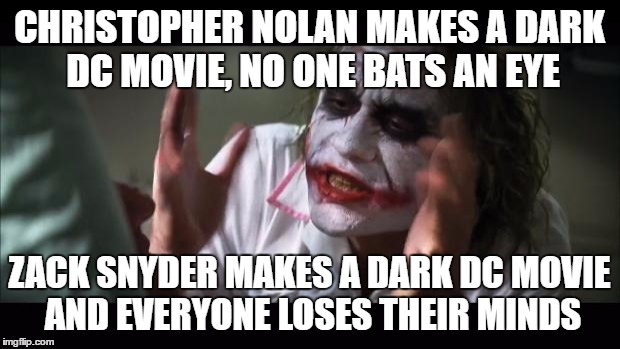 And everybody loses their minds | CHRISTOPHER NOLAN MAKES A DARK DC MOVIE, NO ONE BATS AN EYE; ZACK SNYDER MAKES A DARK DC MOVIE AND EVERYONE LOSES THEIR MINDS | image tagged in memes,and everybody loses their minds | made w/ Imgflip meme maker