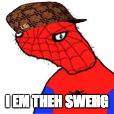 swehg spuderman | I EM THEH SWEHG | image tagged in scumbag | made w/ Imgflip meme maker