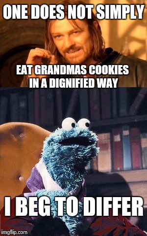 One Does Not Simply | ONE DOES NOT SIMPLY; EAT GRANDMAS COOKIES IN A DIGNIFIED WAY; I BEG TO DIFFER | image tagged in cookie monster,one does not simply | made w/ Imgflip meme maker