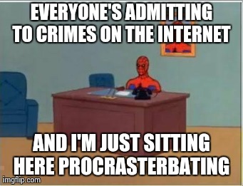Spiderman Computer Desk Meme | EVERYONE'S ADMITTING TO CRIMES ON THE INTERNET  AND I'M JUST SITTING HERE PROCRASTERBATING  | image tagged in memes,spiderman,AdviceAnimals | made w/ Imgflip meme maker