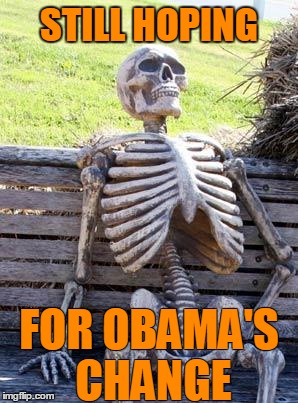 Obama Fail | STILL HOPING; FOR OBAMA'S CHANGE | image tagged in memes,waiting skeleton,obama,fail | made w/ Imgflip meme maker