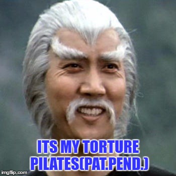 ITS MY TORTURE PILATES(PAT.PEND.) | made w/ Imgflip meme maker