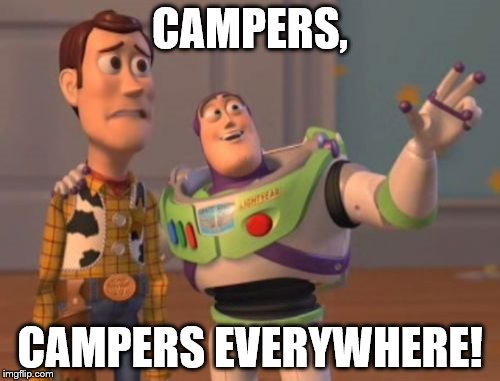 X, X Everywhere | CAMPERS, CAMPERS EVERYWHERE! | image tagged in memes,x x everywhere | made w/ Imgflip meme maker