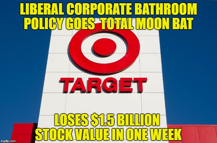 LIBERAL CORPORATE BATHROOM POLICY GOES  TOTAL MOON BAT LOSES $1.5 BILLION STOCK VALUE IN ONE WEEK | made w/ Imgflip meme maker