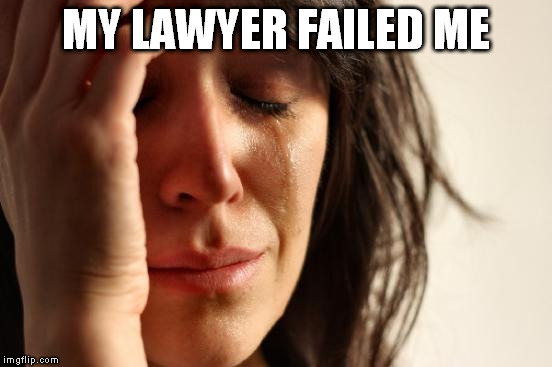 First World Problems Meme | MY LAWYER FAILED ME | image tagged in memes,first world problems | made w/ Imgflip meme maker