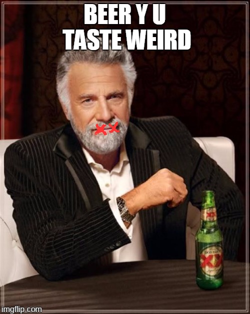 dose of ex's | BEER Y U TASTE WEIRD | image tagged in memes,the most interesting man in the world | made w/ Imgflip meme maker