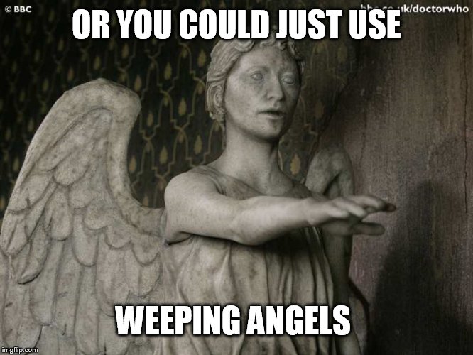 Weeping Angel | OR YOU COULD JUST USE WEEPING ANGELS | image tagged in weeping angel | made w/ Imgflip meme maker