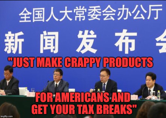 "JUST MAKE CRAPPY PRODUCTS FOR AMERICANS AND GET YOUR TAX BREAKS" | made w/ Imgflip meme maker