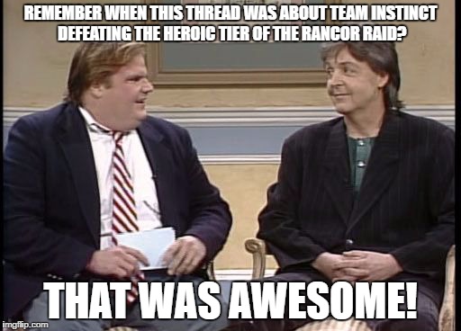 Chris Farley Show | REMEMBER WHEN THIS THREAD WAS ABOUT TEAM INSTINCT DEFEATING THE HEROIC TIER OF THE RANCOR RAID? THAT WAS AWESOME! | image tagged in chris farley show | made w/ Imgflip meme maker