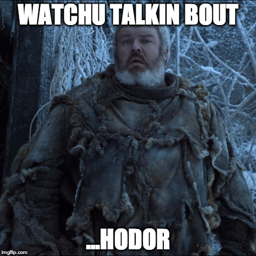 Diff'rent Thrones | WATCHU TALKIN BOUT; ...HODOR | image tagged in game of thrones,hodor,willis,whatchu talkin' bout | made w/ Imgflip meme maker