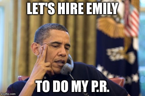 LET'S HIRE EMILY TO DO MY P.R. | made w/ Imgflip meme maker