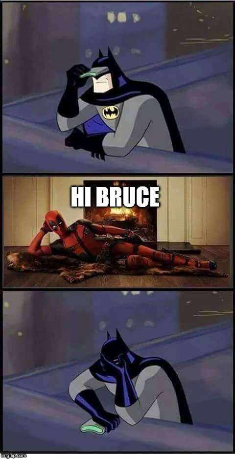 Hi Bruce | HI BRUCE | image tagged in batman,deadpool,dc comics,marvel comics,funny,funny memes | made w/ Imgflip meme maker