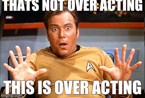 Star Trek | THATS NOT OVER ACTING; THIS IS OVER ACTING | image tagged in star trek | made w/ Imgflip meme maker