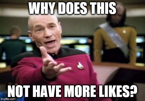 Picard Wtf Meme | WHY DOES THIS NOT HAVE MORE LIKES? | image tagged in memes,picard wtf | made w/ Imgflip meme maker