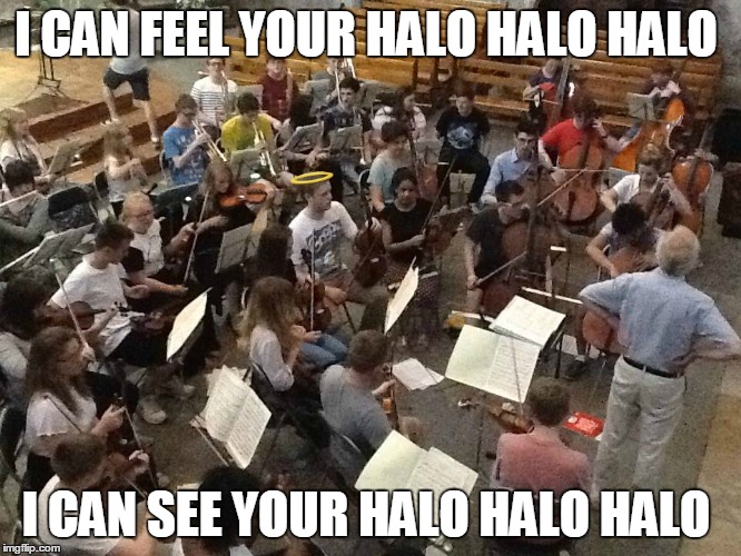 When you're very coincidentally (I mean coincidentally) in the line sight of the conductor... | I CAN FEEL YOUR HALO HALO HALO; I CAN SEE YOUR HALO HALO HALO | image tagged in viola,violas,music,orchestra,halo,thatbritishviolaguy | made w/ Imgflip meme maker