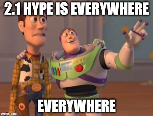 X, X Everywhere | 2.1 HYPE IS EVERYWHERE; EVERYWHERE | image tagged in memes,x x everywhere | made w/ Imgflip meme maker