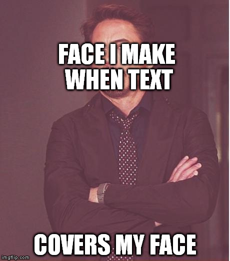 Face You Make Robert Downey Jr | FACE I MAKE WHEN TEXT; COVERS MY FACE | image tagged in memes,face you make robert downey jr | made w/ Imgflip meme maker