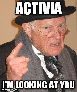 Back In My Day Meme | ACTIVIA I'M LOOKING AT YOU | image tagged in memes,back in my day | made w/ Imgflip meme maker