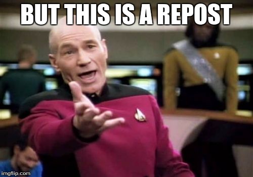 Picard Wtf Meme | BUT THIS IS A REPOST | image tagged in memes,picard wtf | made w/ Imgflip meme maker