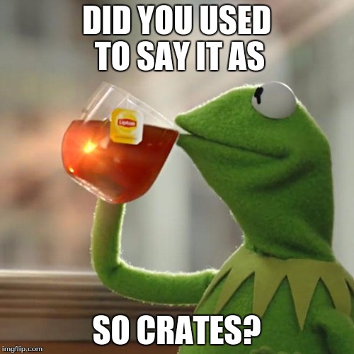 But That's None Of My Business Meme | DID YOU USED TO SAY IT AS SO CRATES? | image tagged in memes,but thats none of my business,kermit the frog | made w/ Imgflip meme maker