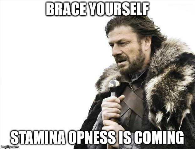 Brace Yourselves X is Coming Meme | BRACE YOURSELF; STAMINA OPNESS IS COMING | image tagged in memes,brace yourselves x is coming | made w/ Imgflip meme maker